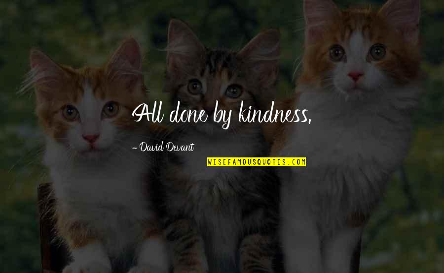The Use And Abuse Of History Quotes By David Devant: All done by kindness.