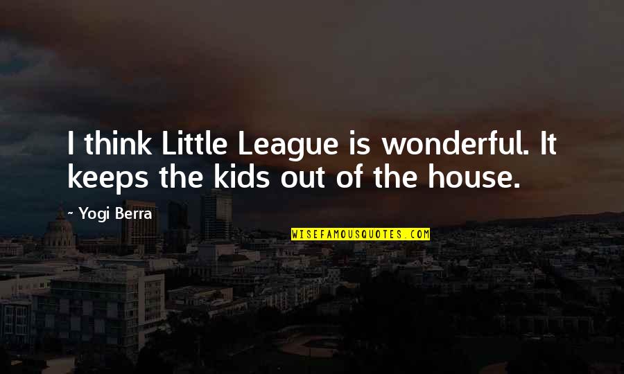 The Use Of Foul Language Quotes By Yogi Berra: I think Little League is wonderful. It keeps