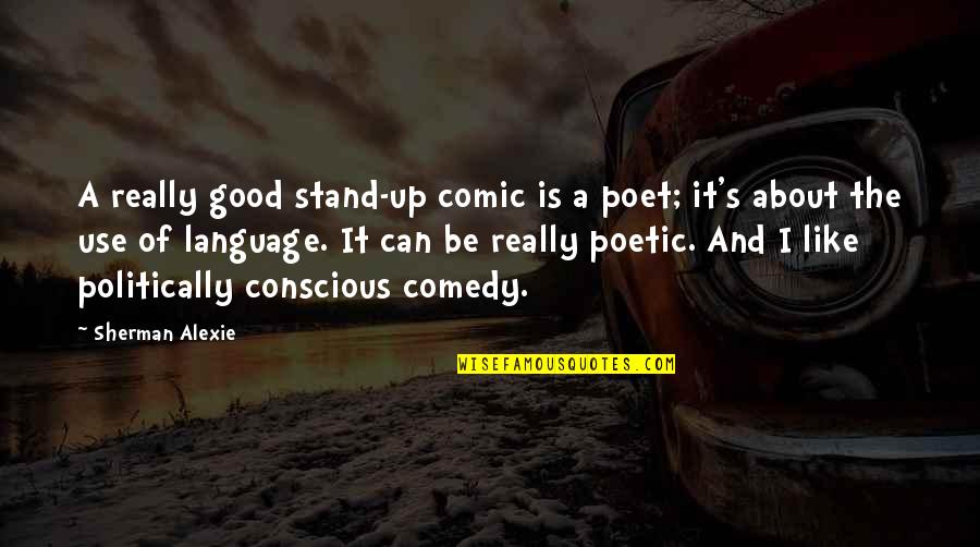 The Use Of Language Quotes By Sherman Alexie: A really good stand-up comic is a poet; The Use Of Language Quotes By Sherman Alexie: A really good stand-up comic is a poet;