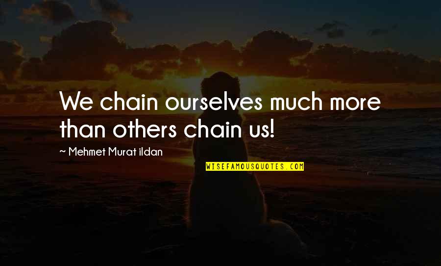 The Use Of Technology In Education Quotes By Mehmet Murat Ildan: We chain ourselves much more than others chain