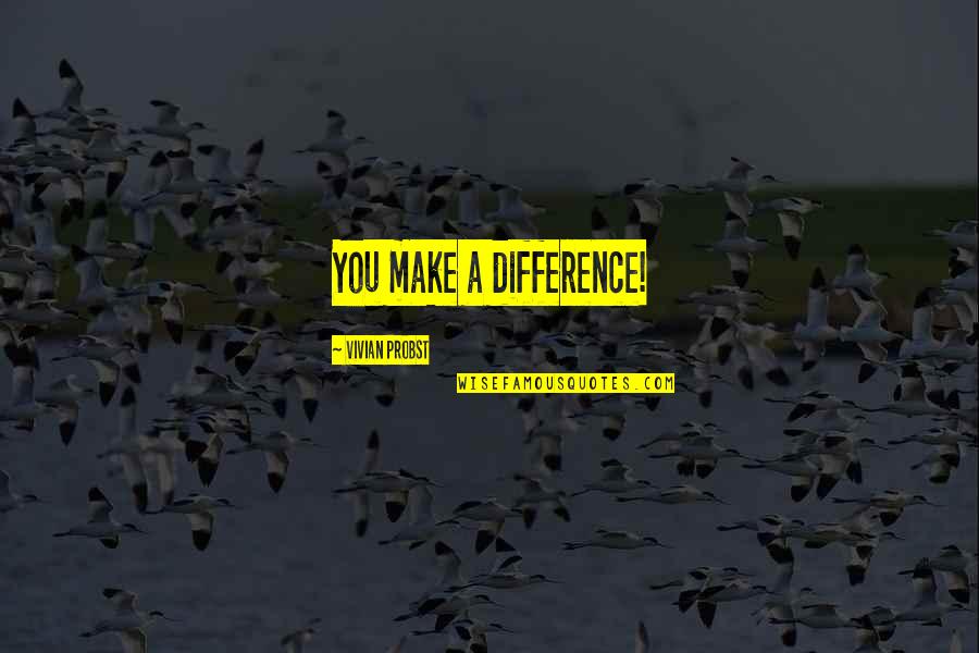 The Use Of Technology In Education Quotes By Vivian Probst: You make a difference! The Use Of Technology In Education Quotes By Vivian Probst: You make a difference!