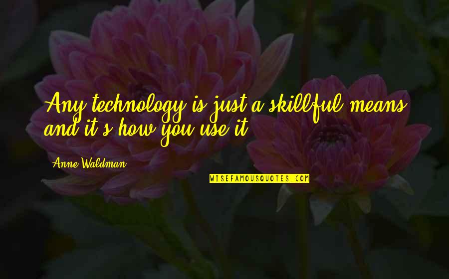The Use Of Technology Quotes By Anne Waldman: Any technology is just a skillful means and