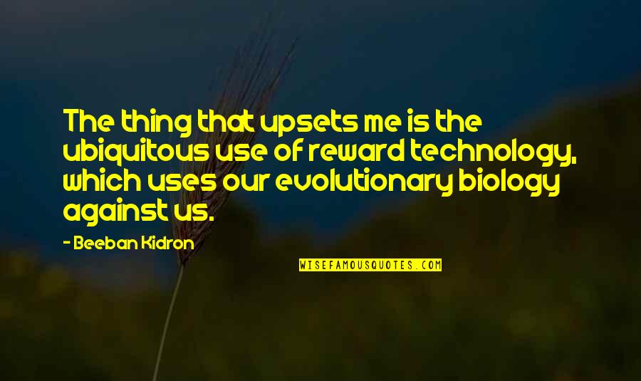 The Use Of Technology Quotes By Beeban Kidron: The thing that upsets me is the ubiquitous