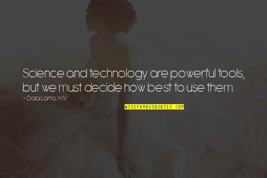 The Use Of Technology Quotes By Dalai Lama XIV: Science and technology are powerful tools, but we