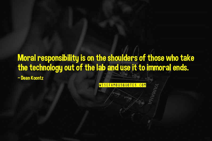 The Use Of Technology Quotes By Dean Koontz: Moral responsibility is on the shoulders of those