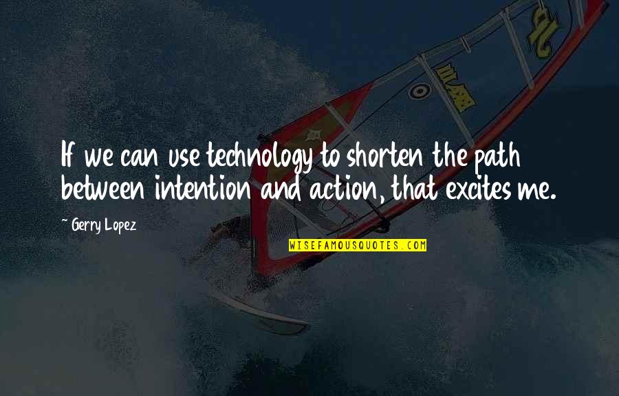 The Use Of Technology Quotes By Gerry Lopez: If we can use technology to shorten the