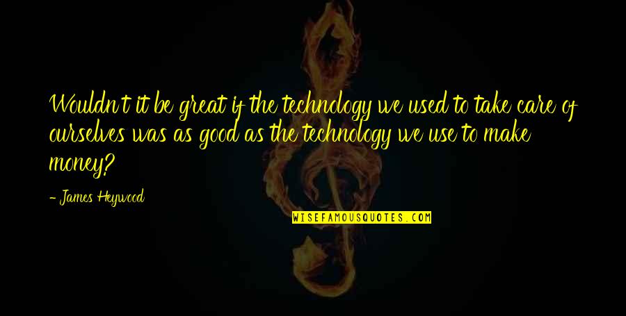 The Use Of Technology Quotes By James Heywood: Wouldn't it be great if the technology we