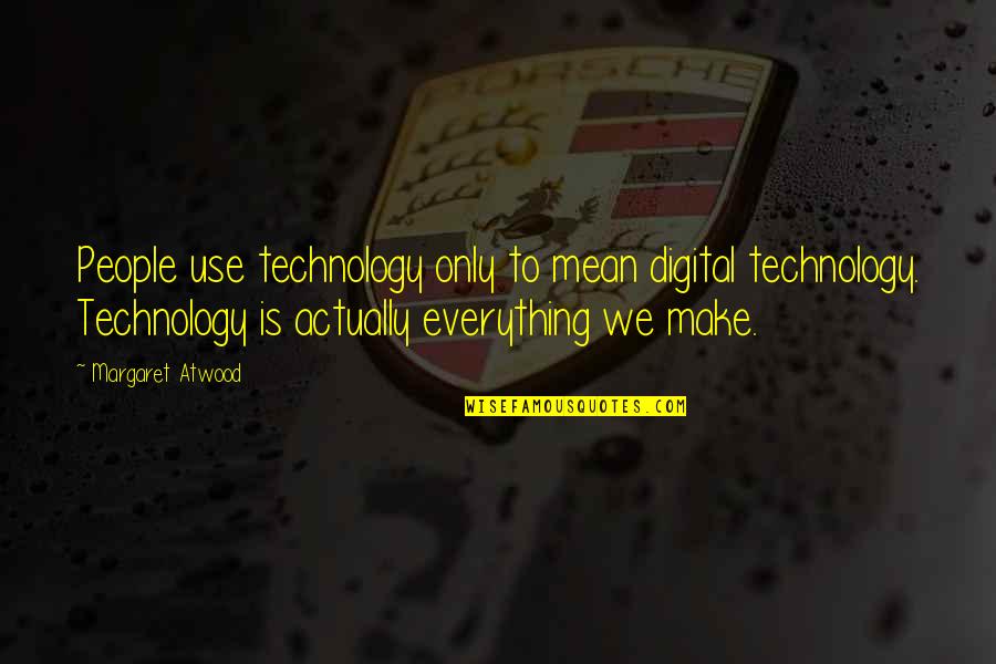 The Use Of Technology Quotes By Margaret Atwood: People use technology only to mean digital technology.