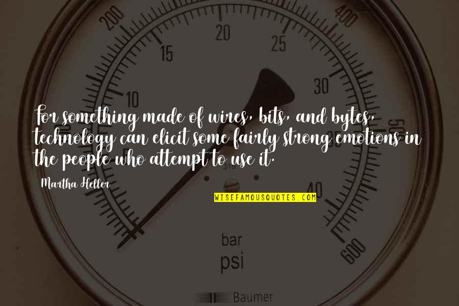 The Use Of Technology Quotes By Martha Heller: For something made of wires, bits, and bytes,