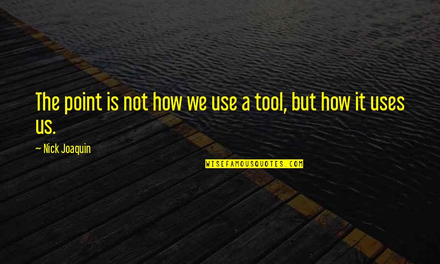 The Use Of Technology Quotes By Nick Joaquin: The point is not how we use a