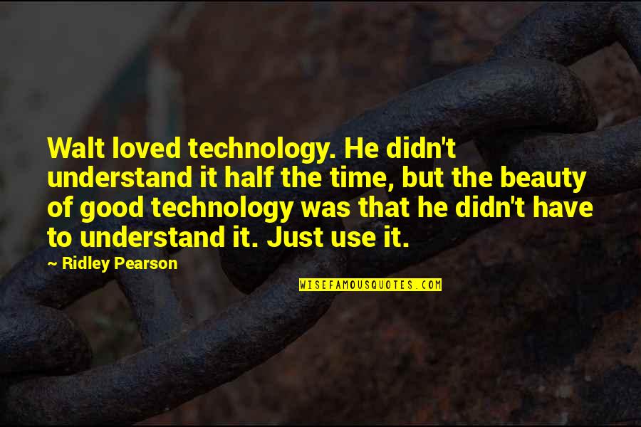 The Use Of Technology Quotes By Ridley Pearson: Walt loved technology. He didn't understand it half