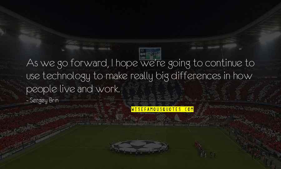 The Use Of Technology Quotes By Sergey Brin: As we go forward, I hope we're going