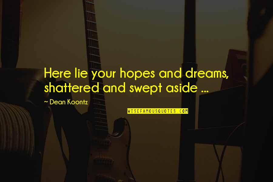 The Used Band Quotes By Dean Koontz: Here lie your hopes and dreams, shattered and