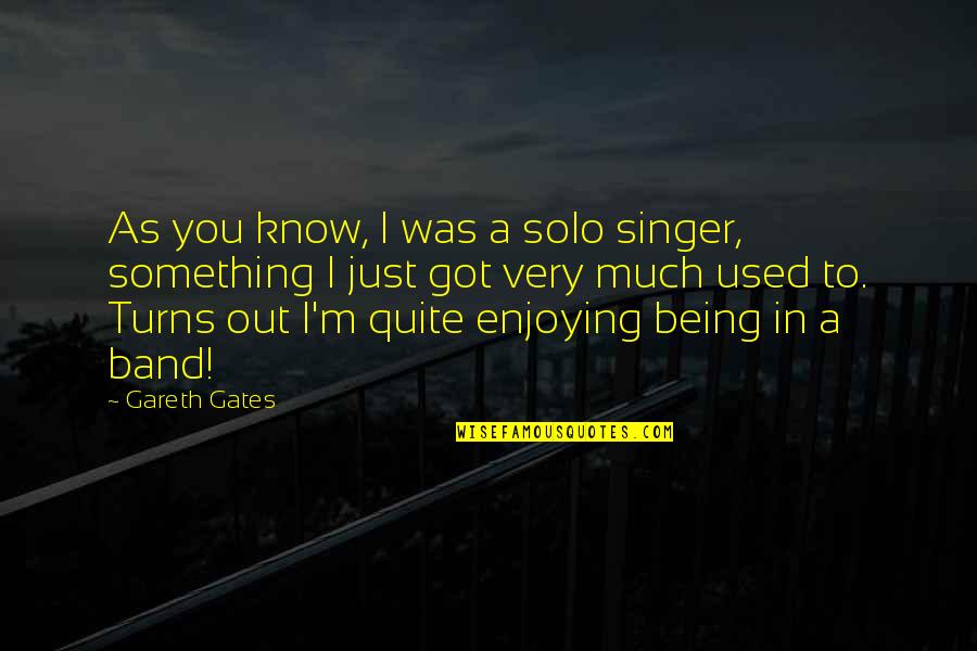 The Used Band Quotes By Gareth Gates: As you know, I was a solo singer, The Used Band Quotes By Gareth Gates: As you know, I was a solo singer,