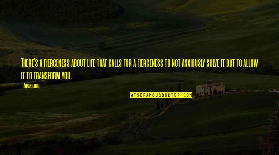 The Usefulness Of Technology Quotes By Adyashanti: There's a fierceness about life that calls for