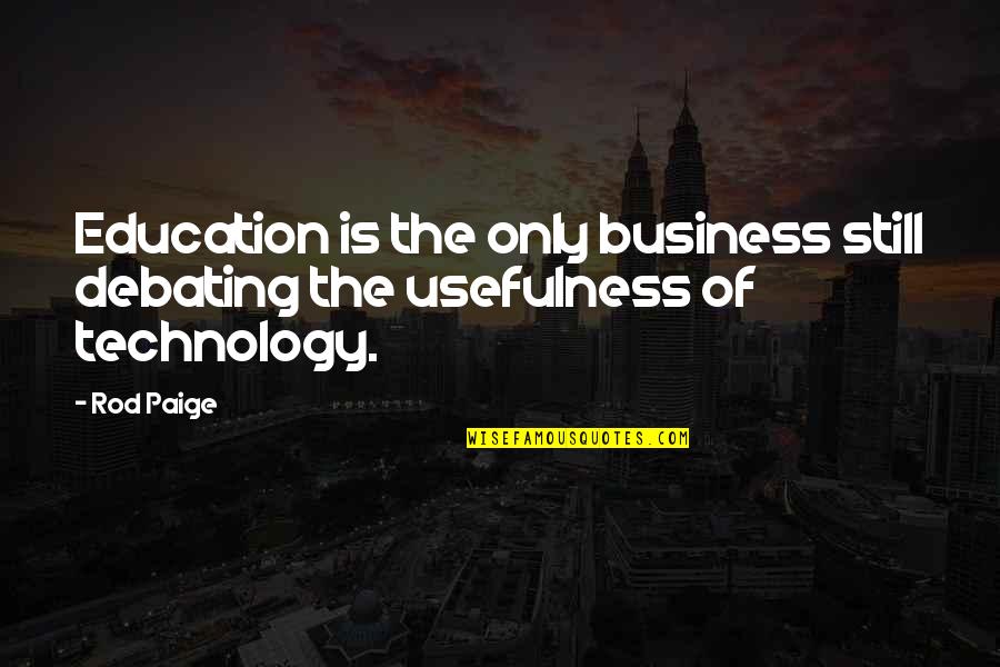 The Usefulness Of Technology Quotes By Rod Paige: Education is the only business still debating the