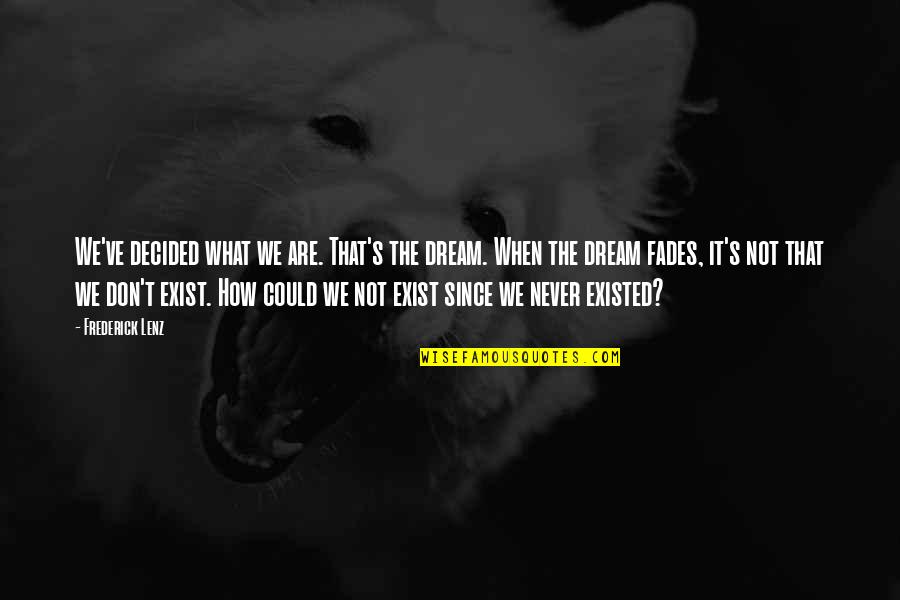 The Vagaries Quotes By Frederick Lenz: We've decided what we are. That's the dream. The Vagaries Quotes By Frederick Lenz: We've decided what we are. That's the dream.