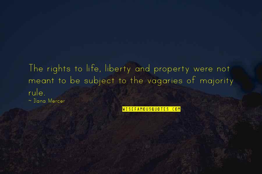 The Vagaries Quotes By Ilana Mercer: The rights to life, liberty and property were The Vagaries Quotes By Ilana Mercer: The rights to life, liberty and property were