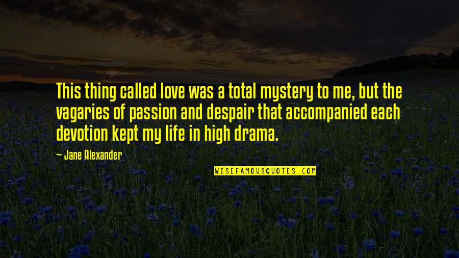 The Vagaries Quotes By Jane Alexander: This thing called love was a total mystery The Vagaries Quotes By Jane Alexander: This thing called love was a total mystery