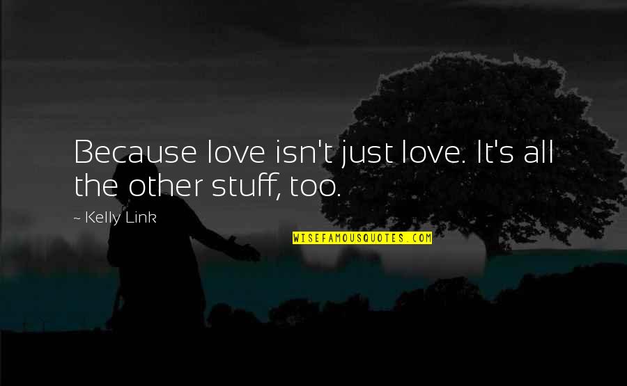 The Vagaries Quotes By Kelly Link: Because love isn't just love. It's all the