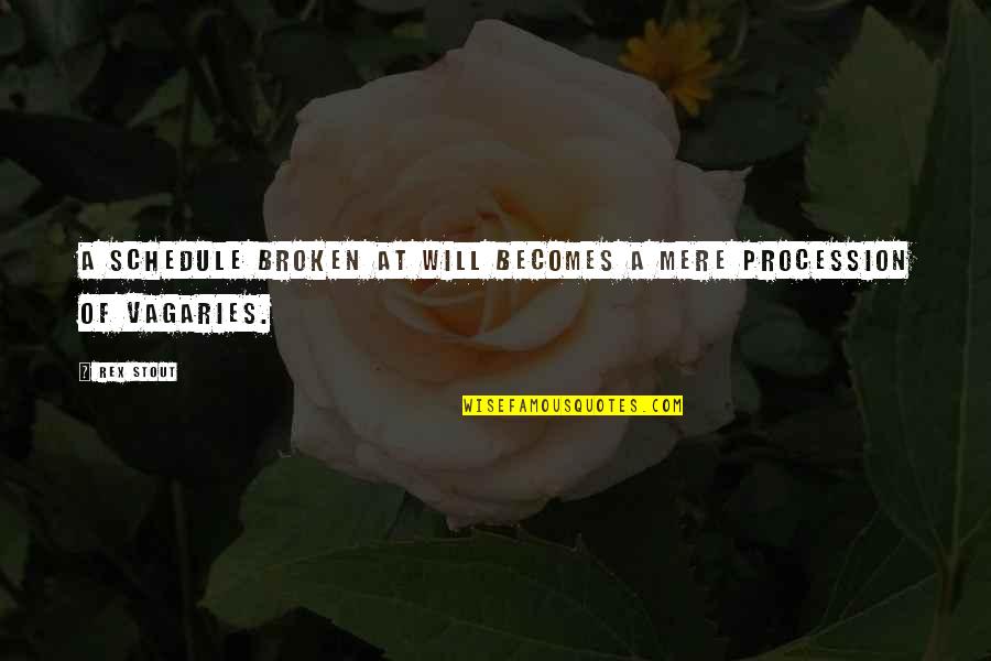 The Vagaries Quotes By Rex Stout: A schedule broken at will becomes a mere