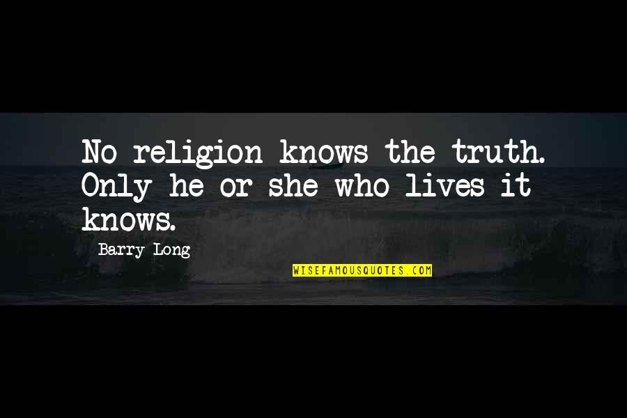 The Vagrants Quotes By Barry Long: No religion knows the truth. Only he or