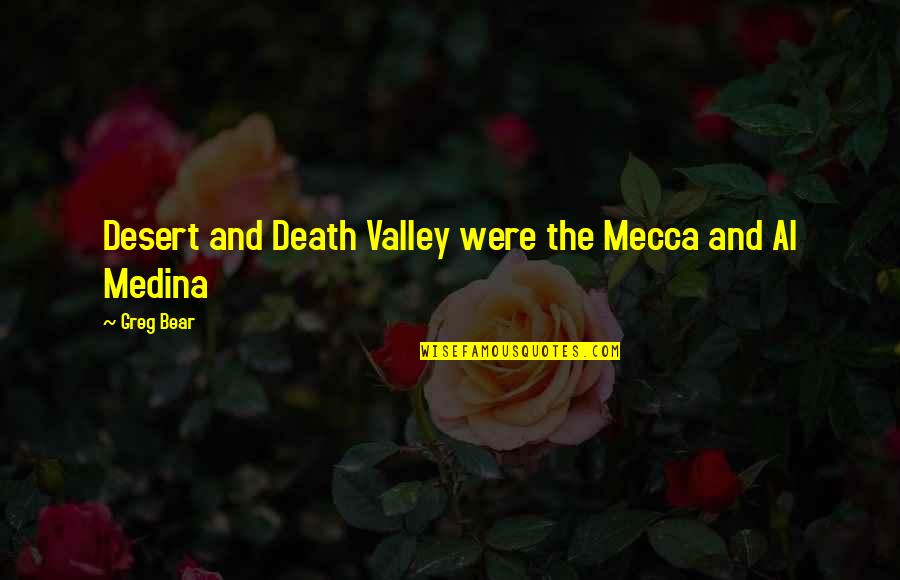 The Valley Of Death Quotes By Greg Bear: Desert and Death Valley were the Mecca and