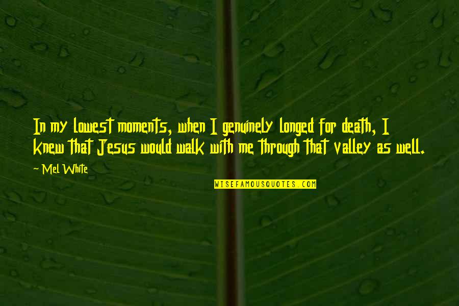 The Valley Of Death Quotes By Mel White: In my lowest moments, when I genuinely longed