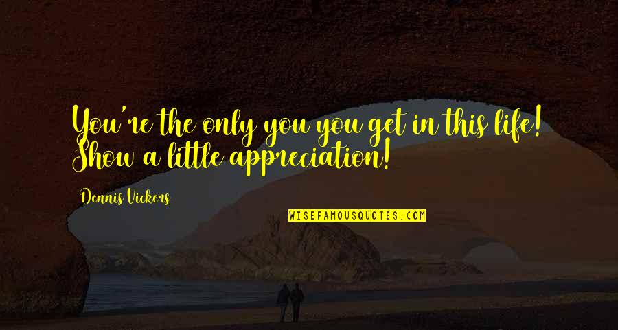 The Valley Weeps Quotes By Dennis Vickers: You're the only you you get in this