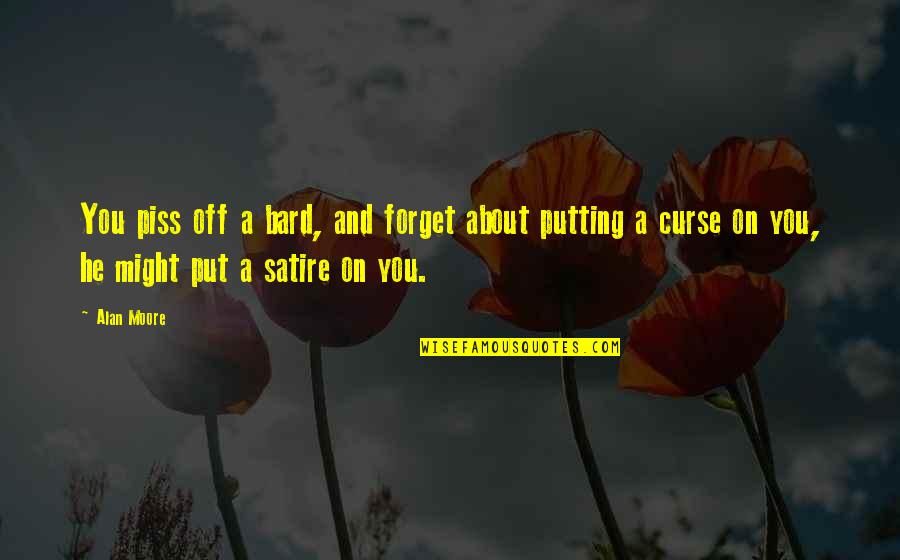 The Valleys Of Life Quotes By Alan Moore: You piss off a bard, and forget about The Valleys Of Life Quotes By Alan Moore: You piss off a bard, and forget about