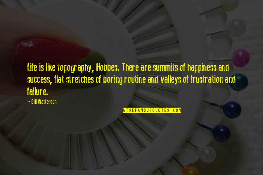 The Valleys Of Life Quotes By Bill Watterson: Life is like topography, Hobbes. There are summits The Valleys Of Life Quotes By Bill Watterson: Life is like topography, Hobbes. There are summits