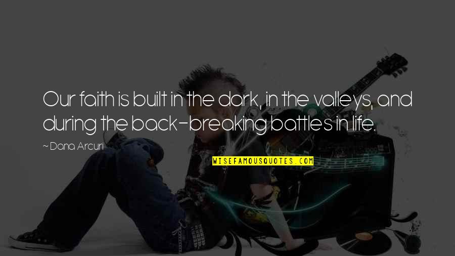 The Valleys Of Life Quotes By Dana Arcuri: Our faith is built in the dark, in The Valleys Of Life Quotes By Dana Arcuri: Our faith is built in the dark, in