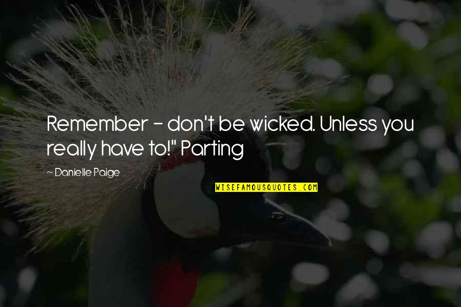 The Valleys Of Life Quotes By Danielle Paige: Remember - don't be wicked. Unless you really The Valleys Of Life Quotes By Danielle Paige: Remember - don't be wicked. Unless you really