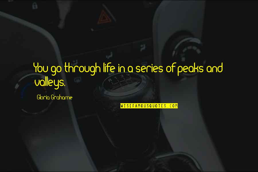 The Valleys Of Life Quotes By Gloria Grahame: You go through life in a series of The Valleys Of Life Quotes By Gloria Grahame: You go through life in a series of