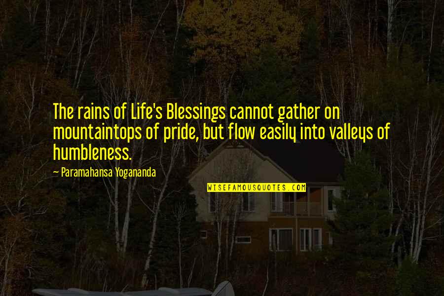 The Valleys Of Life Quotes By Paramahansa Yogananda: The rains of Life's Blessings cannot gather on The Valleys Of Life Quotes By Paramahansa Yogananda: The rains of Life's Blessings cannot gather on