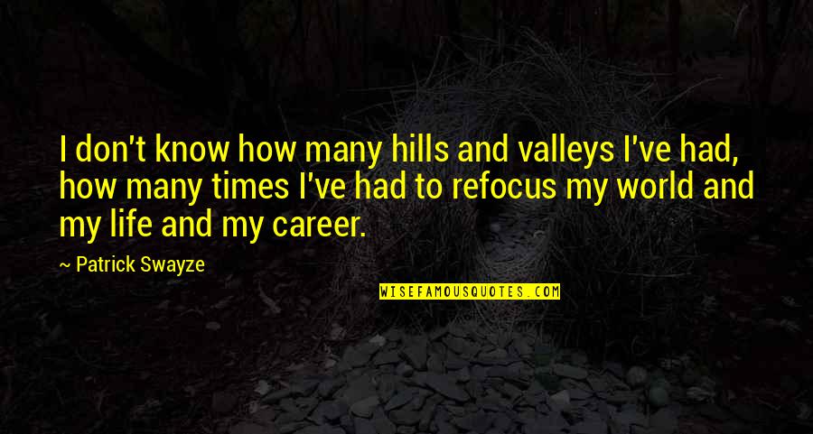 The Valleys Of Life Quotes By Patrick Swayze: I don't know how many hills and valleys The Valleys Of Life Quotes By Patrick Swayze: I don't know how many hills and valleys
