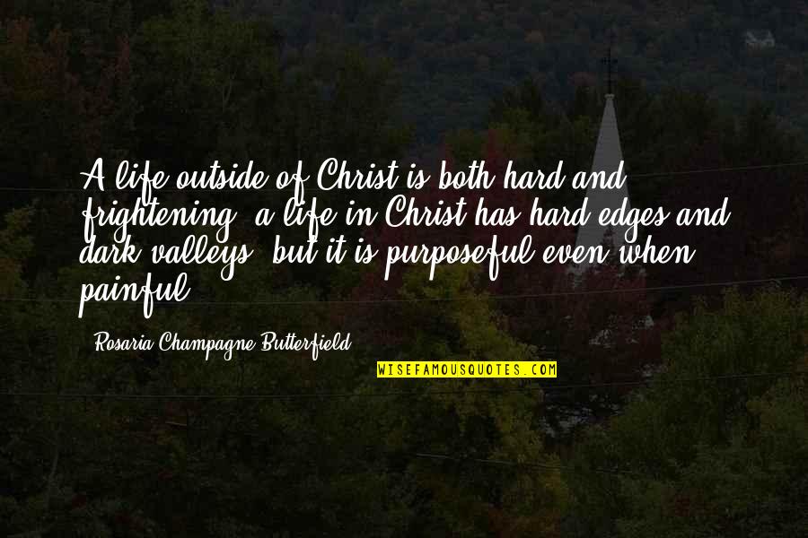 The Valleys Of Life Quotes By Rosaria Champagne Butterfield: A life outside of Christ is both hard The Valleys Of Life Quotes By Rosaria Champagne Butterfield: A life outside of Christ is both hard
