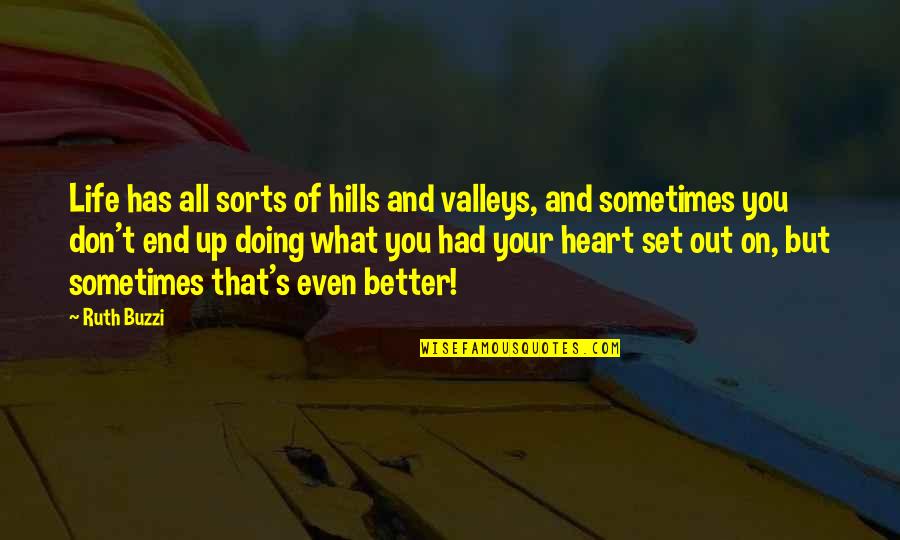 The Valleys Of Life Quotes By Ruth Buzzi: Life has all sorts of hills and valleys, The Valleys Of Life Quotes By Ruth Buzzi: Life has all sorts of hills and valleys,