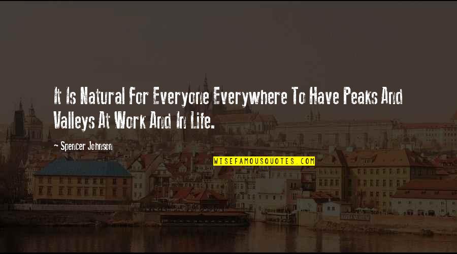 The Valleys Of Life Quotes By Spencer Johnson: It Is Natural For Everyone Everywhere To Have The Valleys Of Life Quotes By Spencer Johnson: It Is Natural For Everyone Everywhere To Have