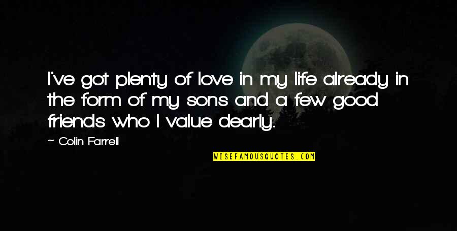 The Value Of A Life Quotes By Colin Farrell: I've got plenty of love in my life