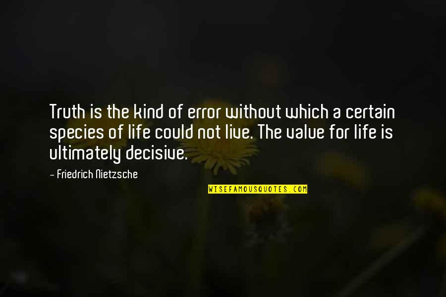 The Value Of A Life Quotes By Friedrich Nietzsche: Truth is the kind of error without which