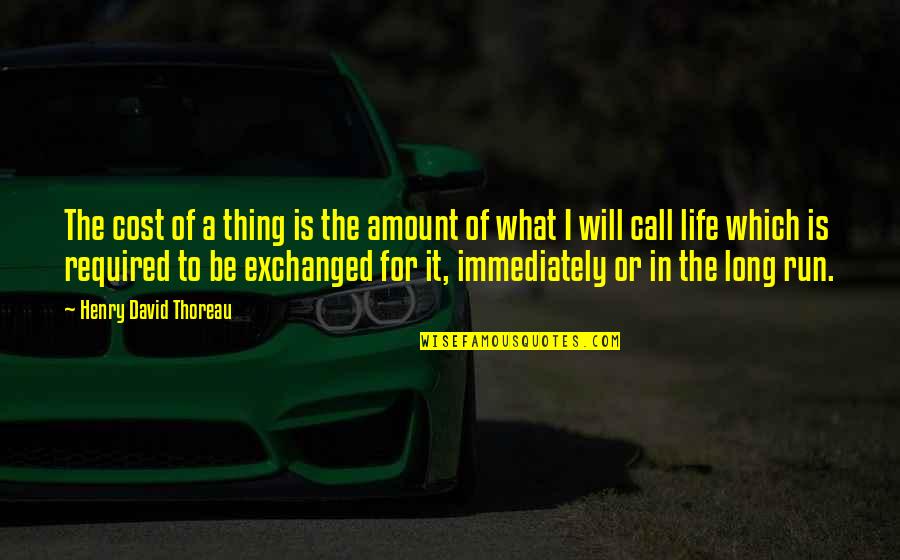 The Value Of A Life Quotes By Henry David Thoreau: The cost of a thing is the amount