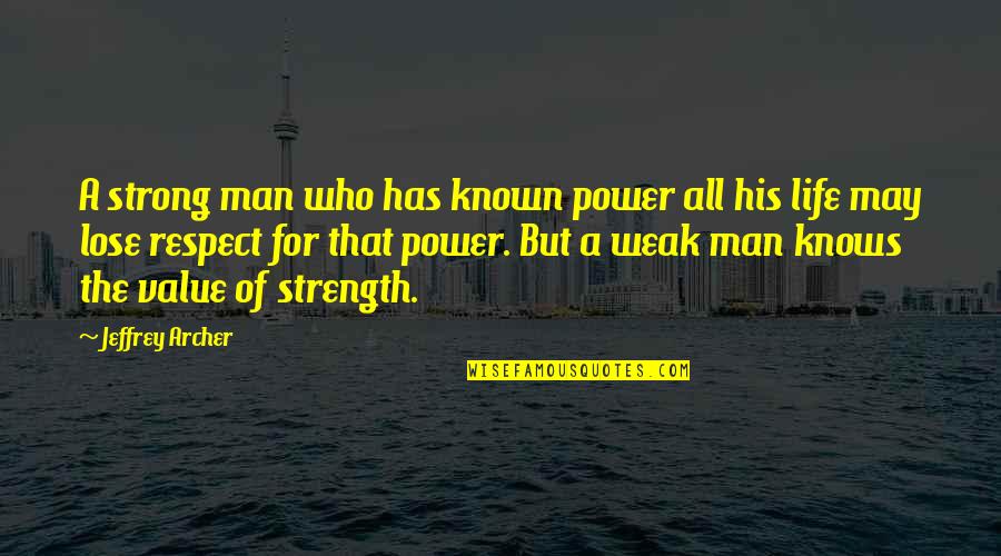 The Value Of A Life Quotes By Jeffrey Archer: A strong man who has known power all