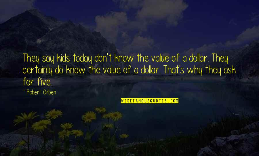 The Value Of A Life Quotes By Robert Orben: They say kids today don't know the value