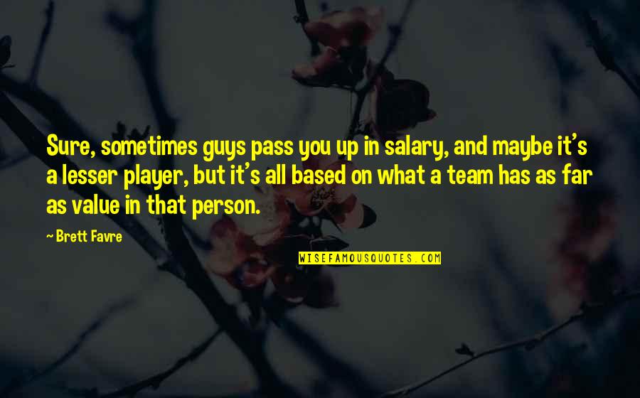 The Value Of A Team Quotes By Brett Favre: Sure, sometimes guys pass you up in salary, The Value Of A Team Quotes By Brett Favre: Sure, sometimes guys pass you up in salary,