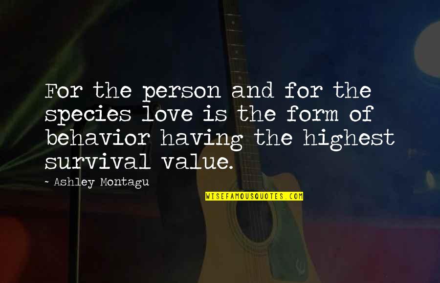 The Value Of Each Person Quotes By Ashley Montagu: For the person and for the species love