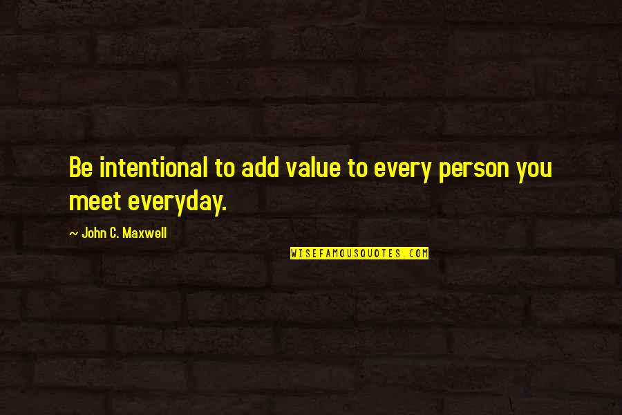 The Value Of Each Person Quotes By John C. Maxwell: Be intentional to add value to every person