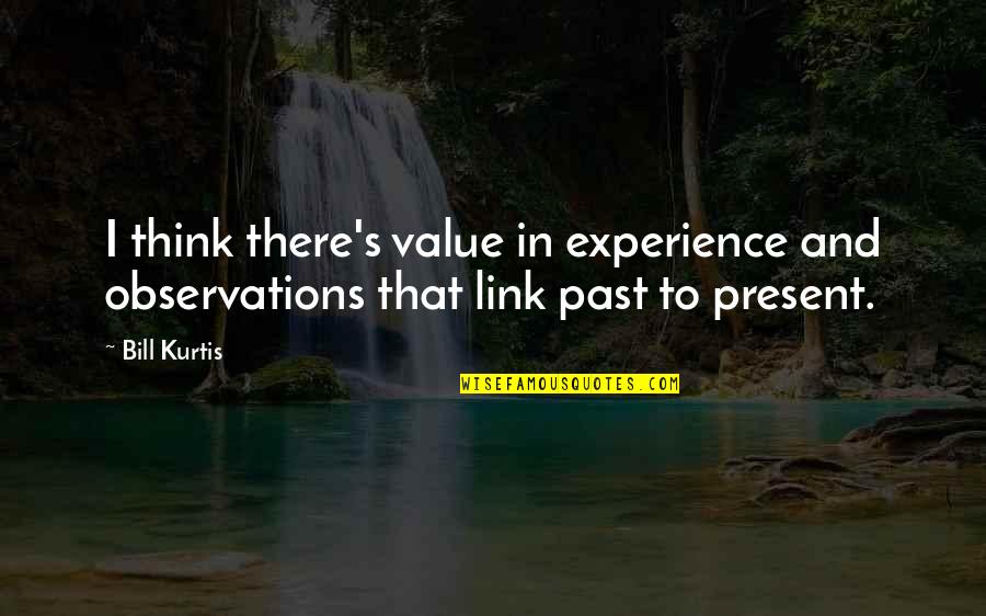 The Value Of Experience Quotes By Bill Kurtis: I think there's value in experience and observations
