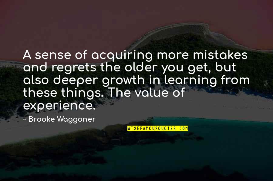 The Value Of Experience Quotes By Brooke Waggoner: A sense of acquiring more mistakes and regrets