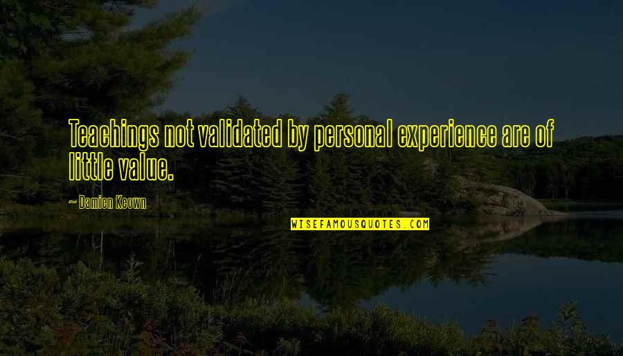 The Value Of Experience Quotes By Damien Keown: Teachings not validated by personal experience are of